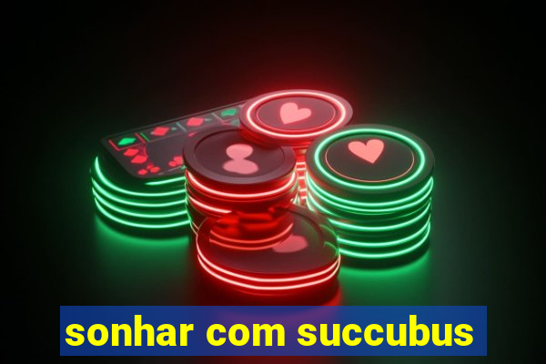 sonhar com succubus